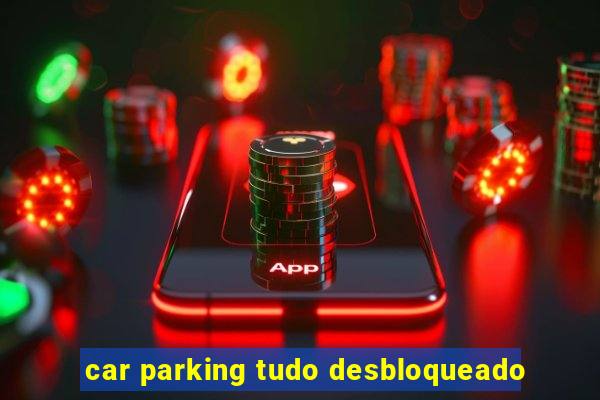 car parking tudo desbloqueado